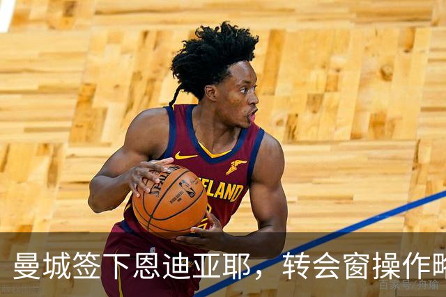 曼城签下恩迪亚耶，转会窗操作略显被动